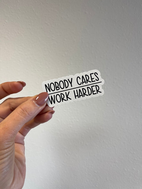 Nobody Cares Work Harder Sticker