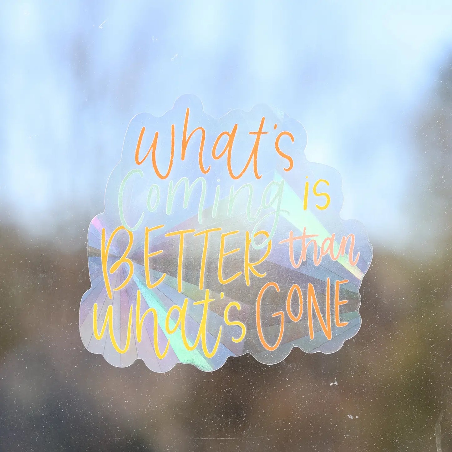 What's Coming Is Better Sun Catcher Window Decal