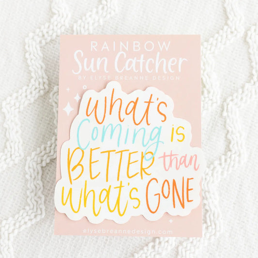 What's Coming Is Better Sun Catcher Window Decal