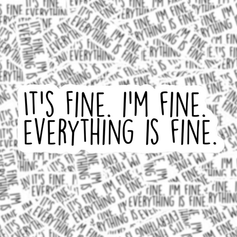 It's Fine, I'm Fine, Everything is Fine Sticker