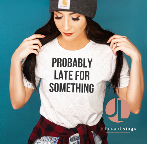 Probably Late For Something Shirt