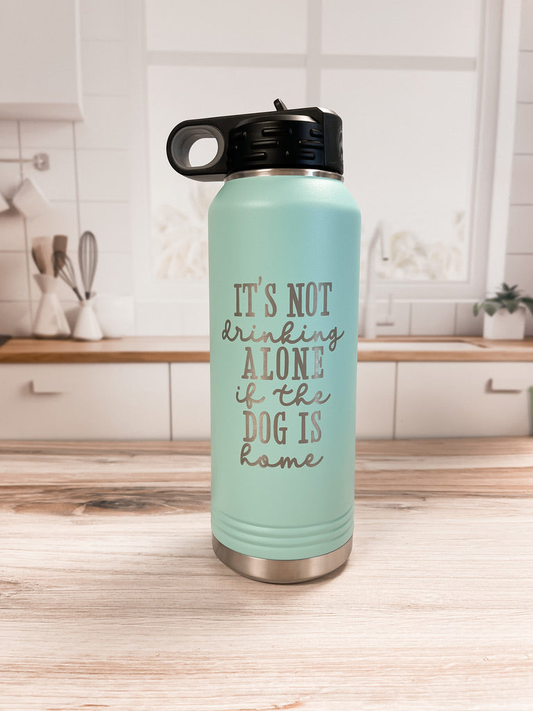 It's Not Drinking Alone If The Dog Is Home Water Bottle
