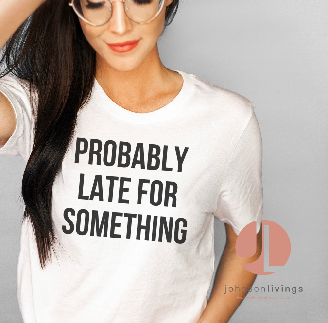 Probably Late For Something Shirt